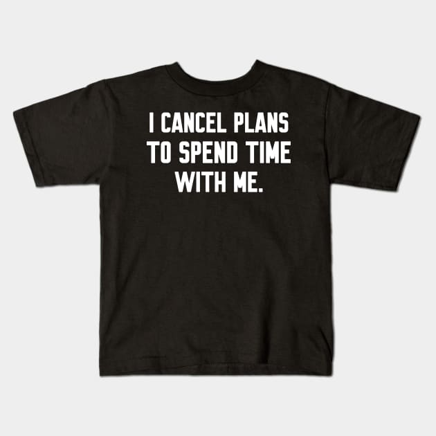 I cancel plans to spend time with me, Funny sayings Kids T-Shirt by WorkMemes